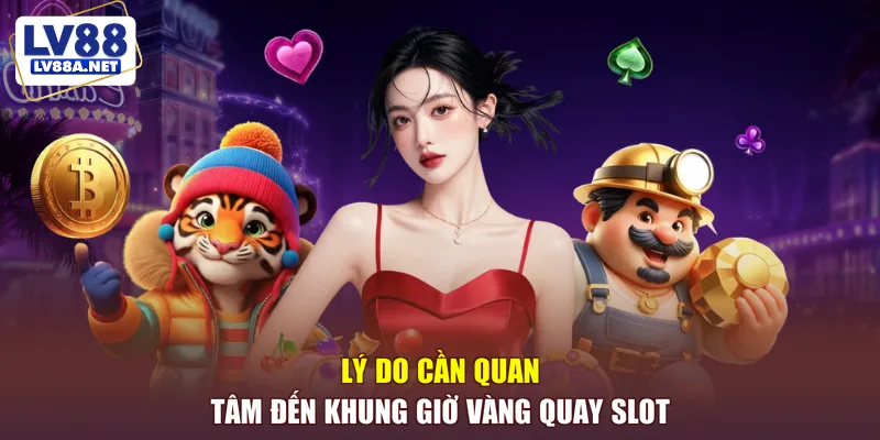 Lý do cần quan tâm đến khung giờ vàng quay slot