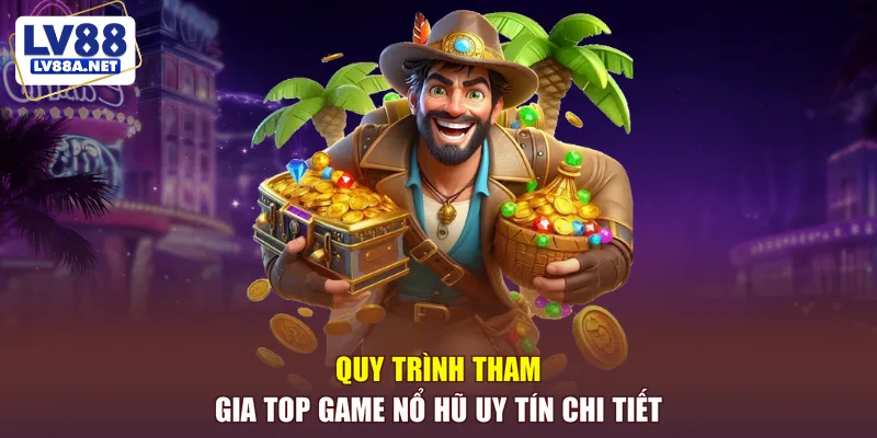 Quy trình tham gia top game nổ hũ uy tín chi tiết