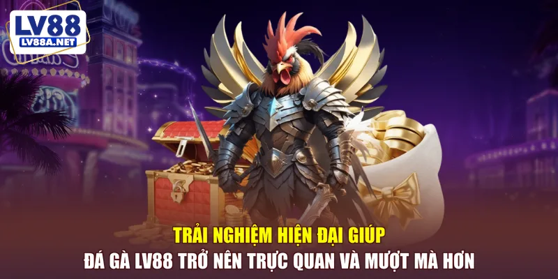 Trải nghiệm hiện đại giúp đá gà LV88 trở nên trực quan và mượt mà hơn