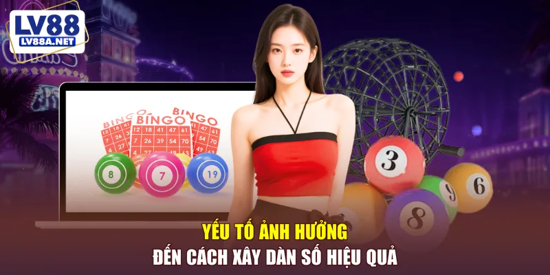 Yếu tố ảnh hưởng đến cách xây dàn số hiệu quả